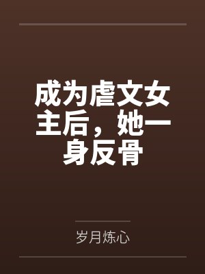 成为虐文女主后，她一身反骨笔趣阁无弹窗