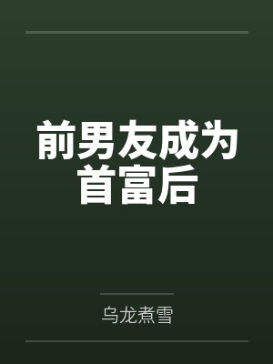 前男友成为首富后笔趣阁无弹窗