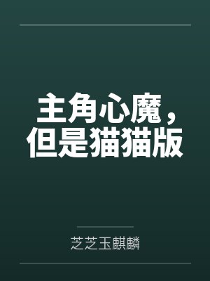 主角心魔，但是猫猫版by芝芝玉麒麟