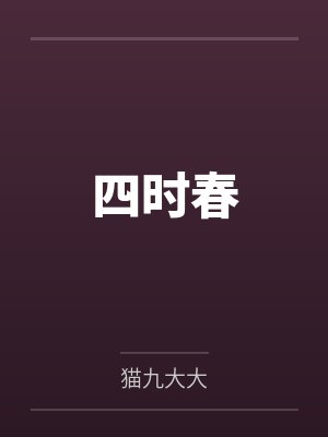 四时春by猫九大大笔趣阁无弹窗 四时春by猫九大大笔趣阁无弹窗