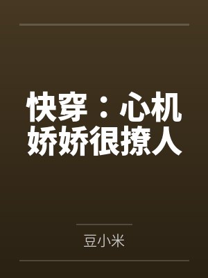 快穿：心机娇娇很撩人by豆小米笔趣阁无弹窗
