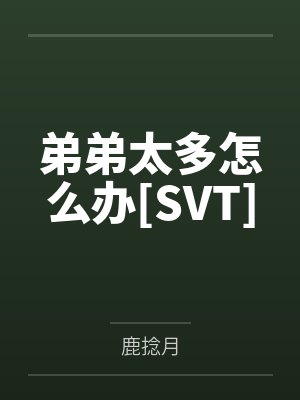 弟弟太多怎么办[SVT]by鹿捻月笔趣阁无弹窗
