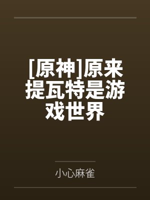 [原神]原来提瓦特是游戏世界笔趣阁无弹窗