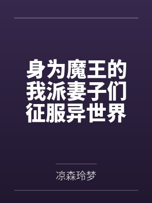 身为魔王的我派妻子们征服异世界by凉森玲梦 身为魔王的我派妻子们征服异世界by凉森玲梦