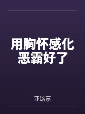 用胸怀感化恶霸好了 用胸怀感化恶霸好了