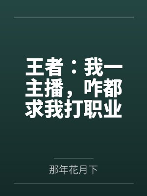 王者：我一主播，咋都求我打职业