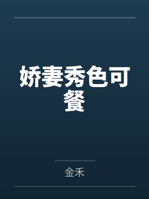 娇妻秀色可餐by金禾笔趣阁无弹窗