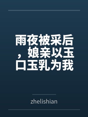 雨夜被采后，娘亲以玉口玉乳为我清魔