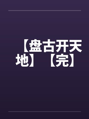【盘古开天地】【完】