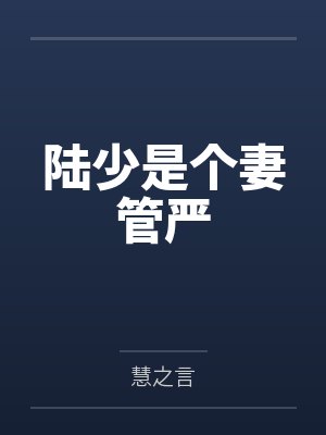 陆少是个妻管严by慧之言笔趣阁无弹窗