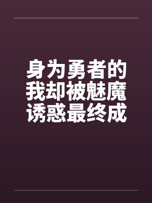 身为勇者的我却被魅魔诱惑最终成为魔王 身为勇者的我却被魅魔诱惑最终成为魔王