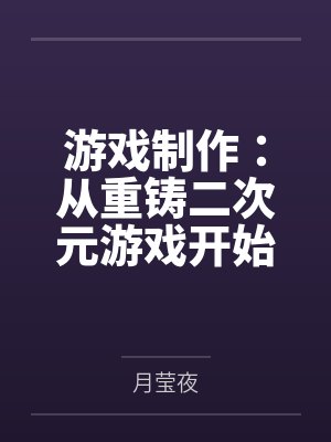 游戏制作：从重铸二次元游戏开始by月莹夜笔趣阁无弹窗
