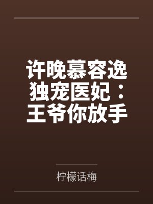 许晚慕容逸独宠医妃:王爷你放手