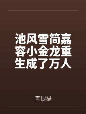 池风雪简嘉容小金龙重生成了万人嫌