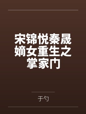 宋锦悦秦晟嫡女重生之掌家门